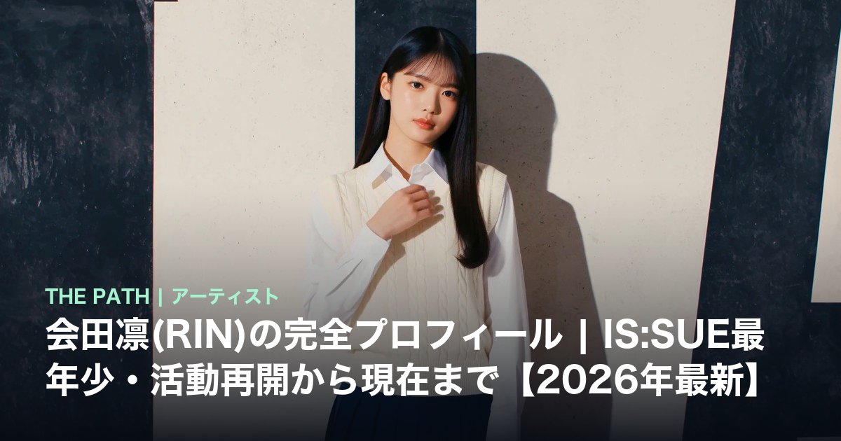 会田凛(RIN)の完全プロフィール|IS:SUE最年少・活動再開から現在まで【2026年最新】