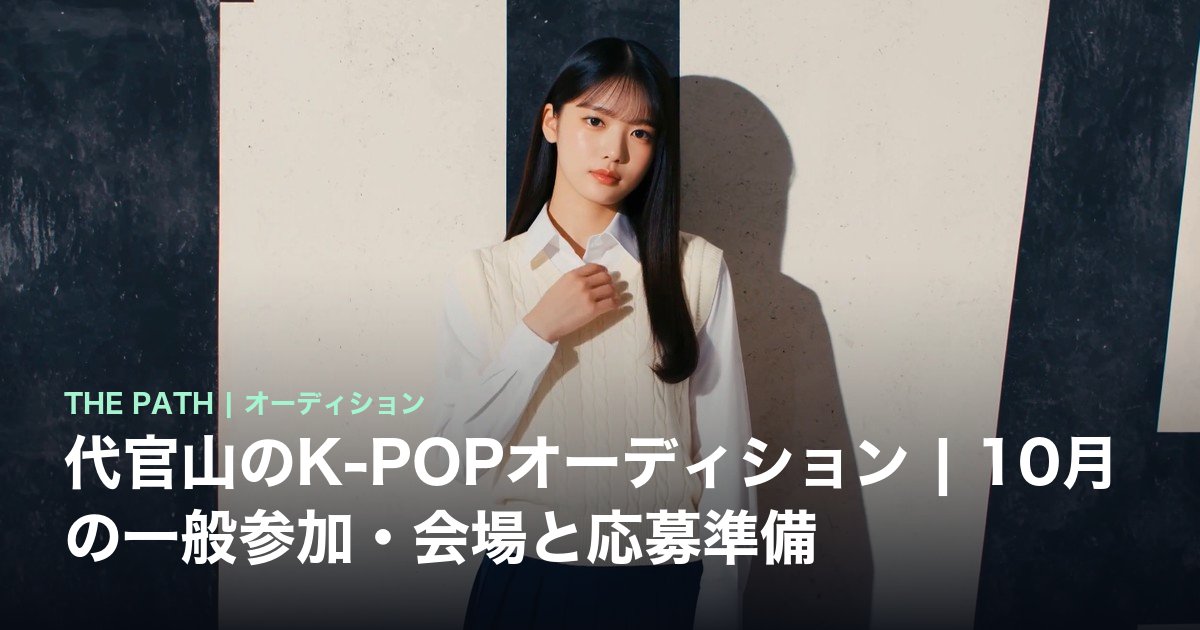 代官山のK-POPオーディション|10月の一般参加・会場と応募準備