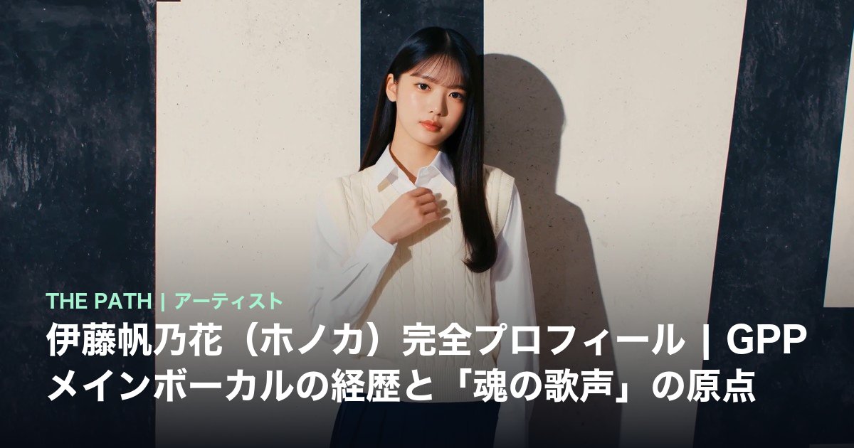 伊藤帆乃花(ホノカ)完全プロフィール|GPPメインボーカルの経歴と「魂の歌声」の原点
