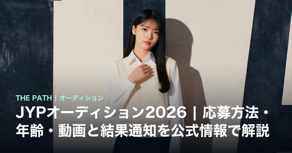 JYPオーディション2026|応募方法・年齢・動画と結果通知を公式情報で解説