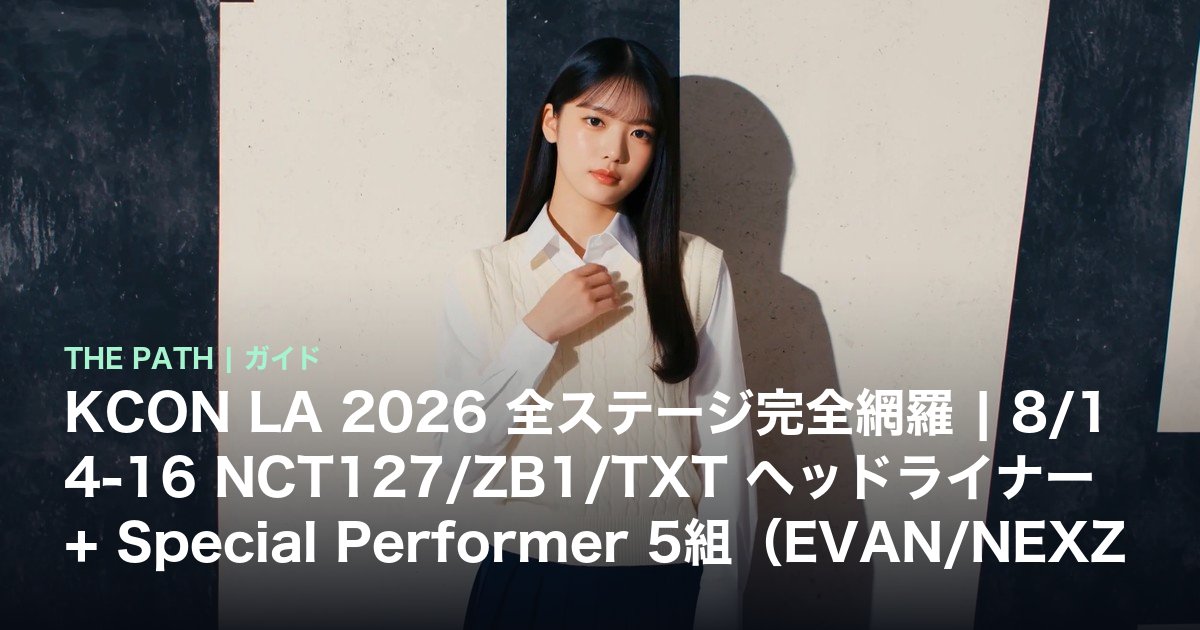 KCON LA 2026 全ステージ完全網羅｜8/14-16 NCT127/ZB1/TXT ヘッド