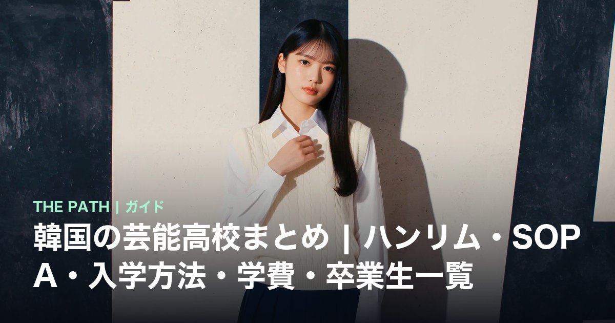 韓国の芸能高校まとめ|ハンリム・SOPA・入学方法・学費・卒業生一覧