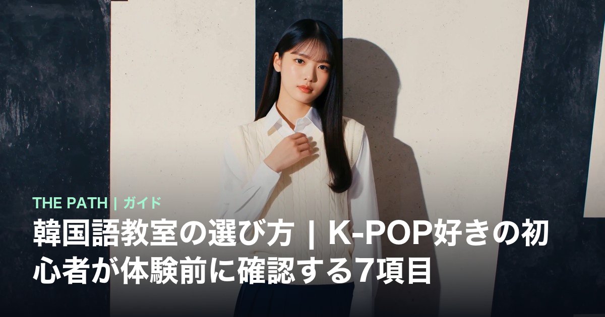 韓国語教室の選び方|K-POP好きの初心者が体験前に確認する7項目