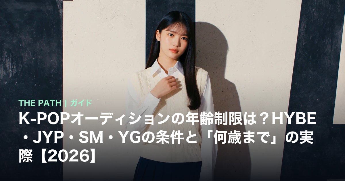 K-POPオーディションの年齢制限は?HYBE・JYP・SM・YGの条件と「何歳まで」の実際【2026】