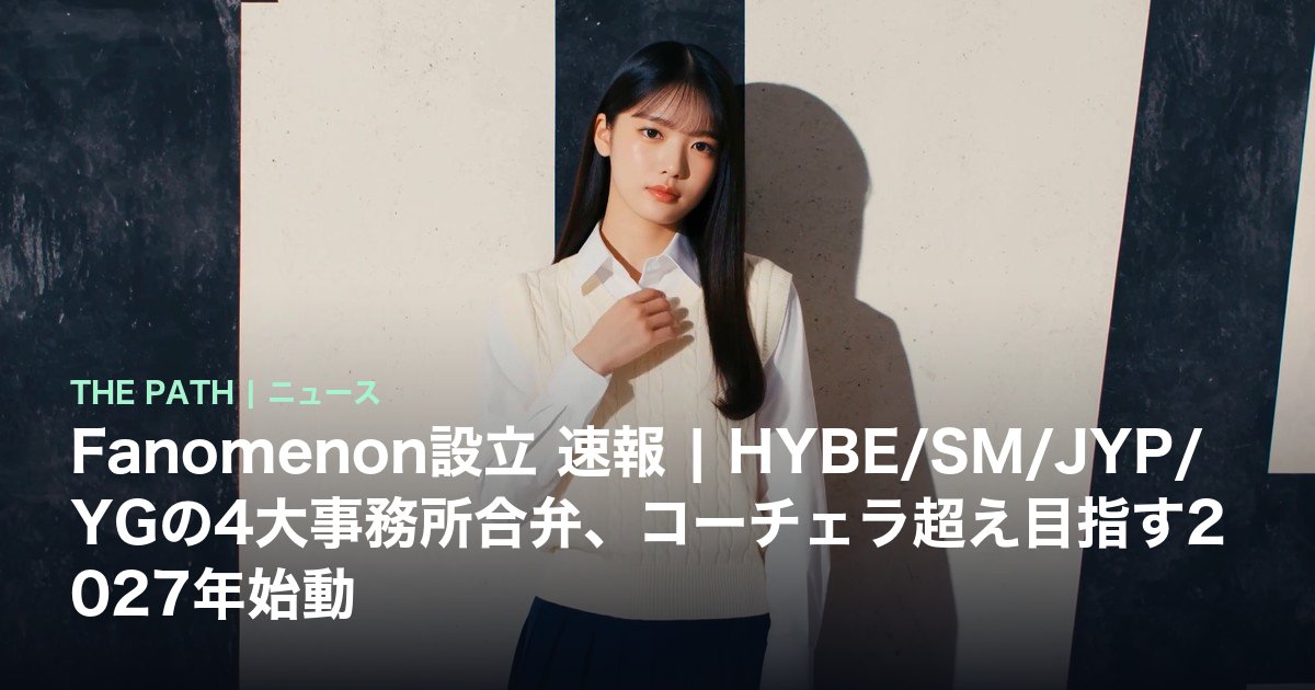 Fanomenon設立 速報|HYBE/SM/JYP/YGの4大事務所合弁、コーチェラ超え目指す2027年始動