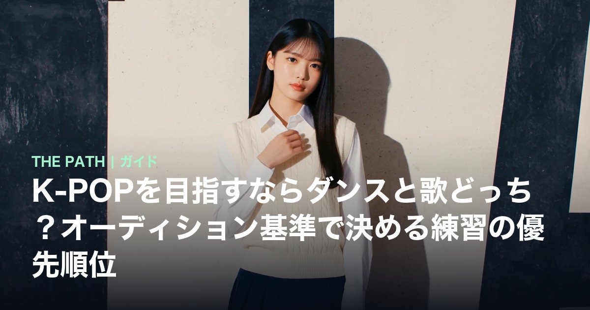 K-POPを目指すならダンスと歌どっち?オーディション基準で決める練習の優先順位