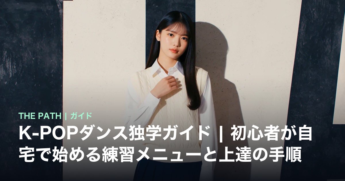 K-POPダンス独学ガイド|初心者が自宅で始める練習メニューと上達の手順