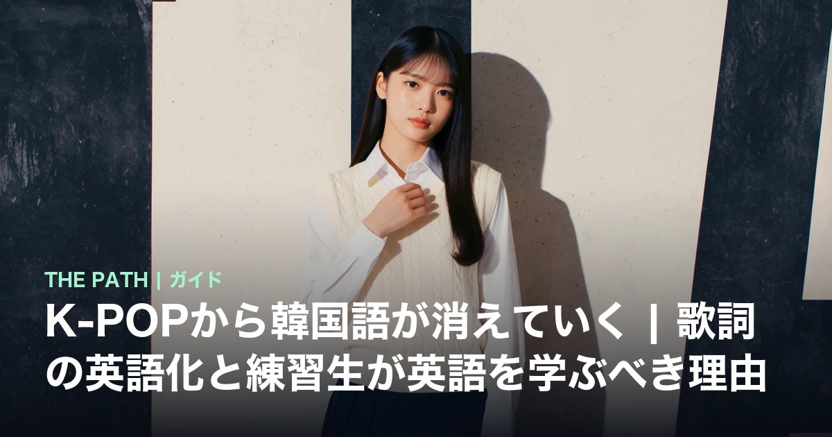 K-POPから韓国語が消えていく|歌詞の英語化と練習生が英語を学ぶべき理由