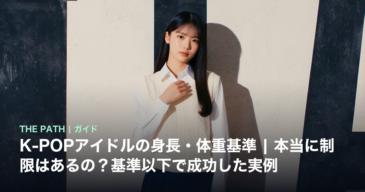 K-POPアイドルの身長・体重基準|本当に制限はあるの?基準以下で成功した実例