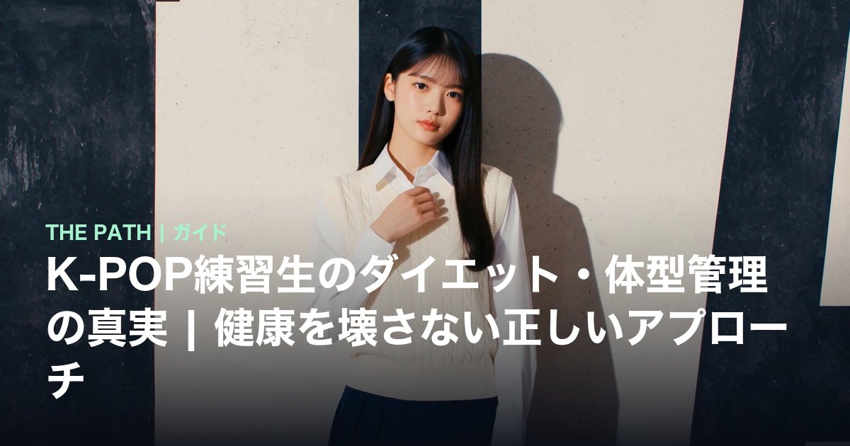 K-POP練習生のダイエット・体型管理の真実|健康を壊さない正しいアプローチ