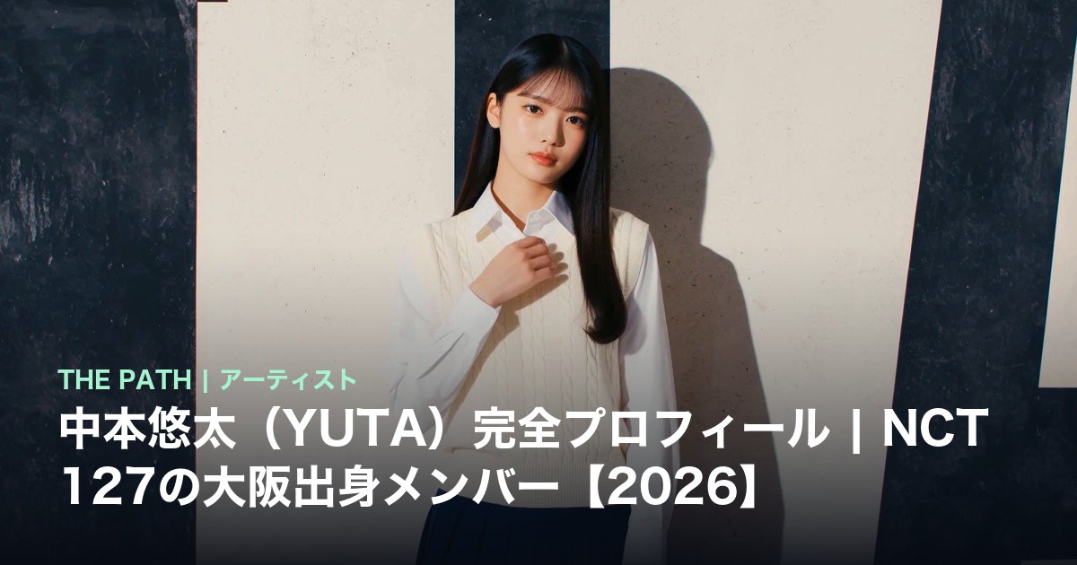 中本悠太（YUTA）完全プロフィール｜NCT 127の大阪出身メンバー【2026