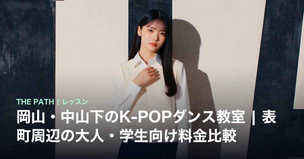 岡山・中山下のK-POPダンス教室|表町周辺の大人・学生向け料金比較